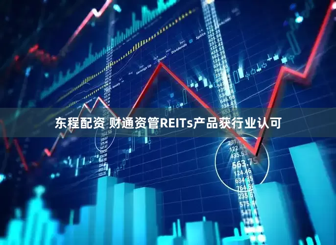 东程配资 财通资管REITs产品获行业认可