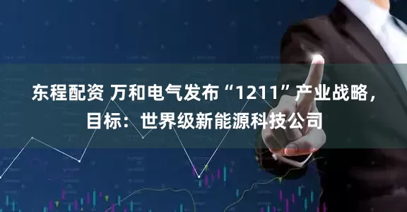 东程配资 万和电气发布“1211”产业战略，目标：世界级新能源科技公司